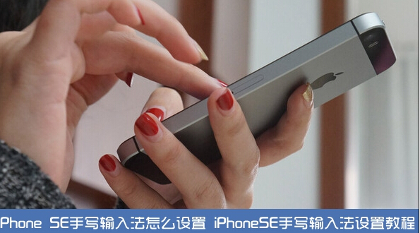iPhone SE手寫輸入法怎麼設置 iPhone SE手寫輸入法怎麼設置